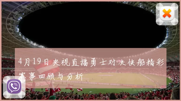 4月19日央视直播勇士对决快船精彩赛事回顾与分析