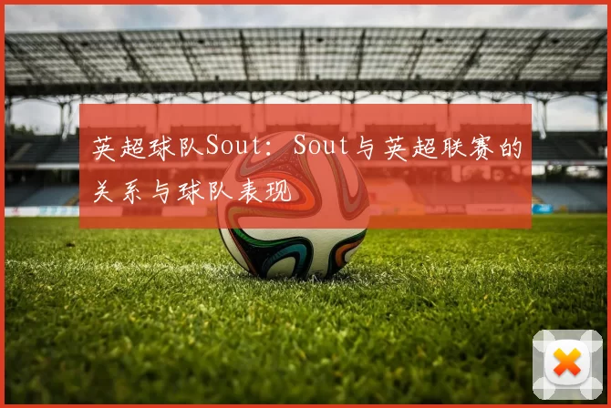 英超球队Sout：Sout与英超联赛的关系与球队表现