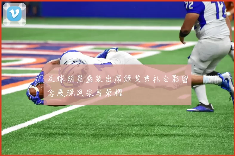 足球明星盛装出席颁奖典礼合影留念展现风采与荣耀