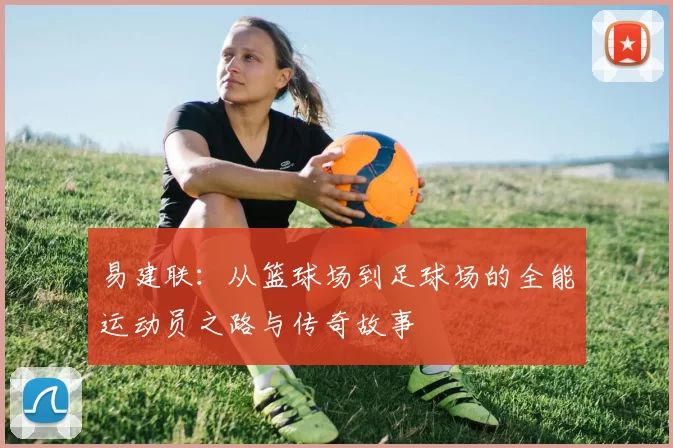 易建联：从篮球场到足球场的全能运动员之路与传奇故事