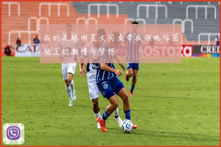 我的足球明星女同桌带我领略绿茵场上的激情与梦想