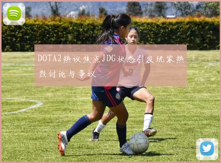 DOTA2热议焦点JDG状态引发玩家热烈讨论与争议