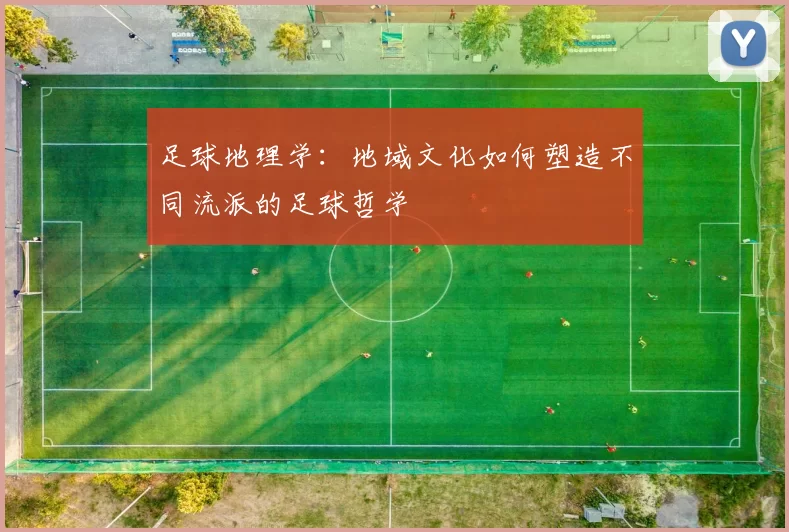 足球地理学：地域文化如何塑造不同流派的足球哲学