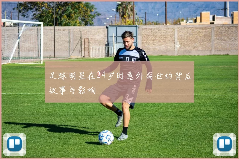 足球明星在24岁时意外离世的背后故事与影响