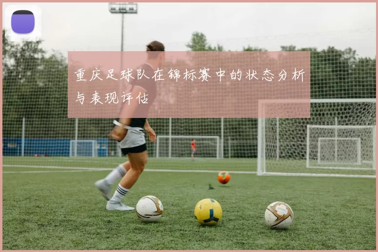 重庆足球队在锦标赛中的状态分析与表现评估