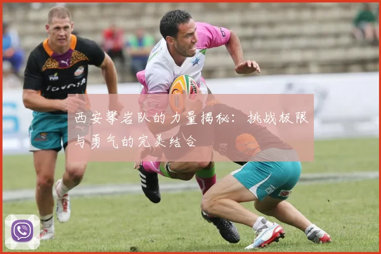 西安攀岩队的力量揭秘：挑战极限与勇气的完美结合