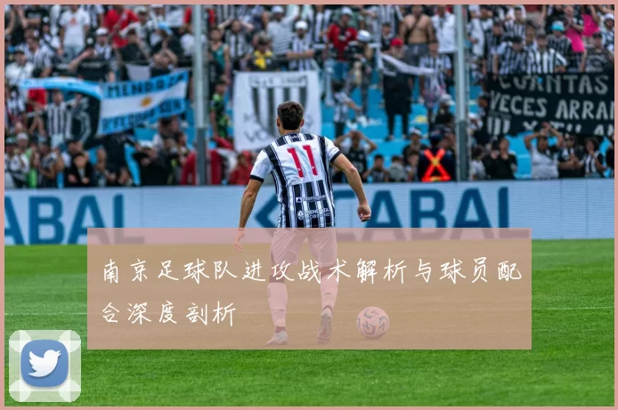 南京足球队进攻战术解析与球员配合深度剖析