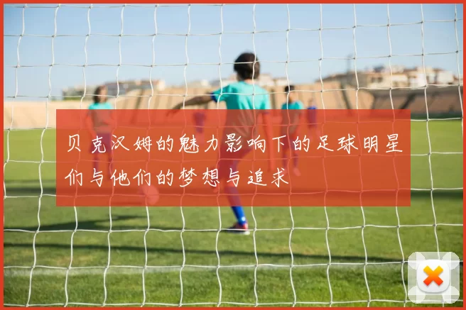 贝克汉姆的魅力影响下的足球明星们与他们的梦想与追求