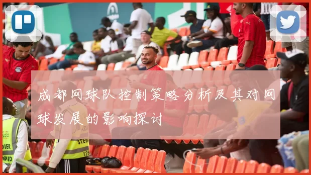 成都网球队控制策略分析及其对网球发展的影响探讨