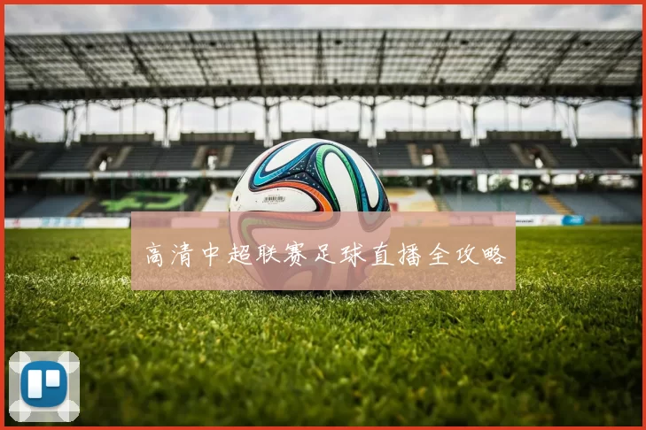 高清中超联赛足球直播全攻略