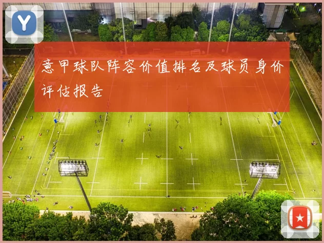 意甲球队阵容价值排名及球员身价评估报告